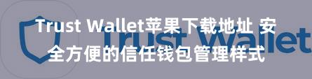 Trust Wallet苹果下载地址 安全方便的信任钱包管理样式