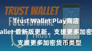 Trust Wallet Play商店 Trust Wallet 最新版更新，支援更多加密货币类型