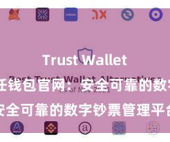 Trust Wallet钱包安全 信任钱包官网：安全可靠的数字钞票管理平台