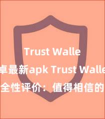 Trust Wallet安卓最新apk Trust Wallet安全性评价：值得相信的数字货币钱包