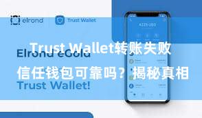 Trust Wallet转账失败 信任钱包可靠吗？揭秘真相